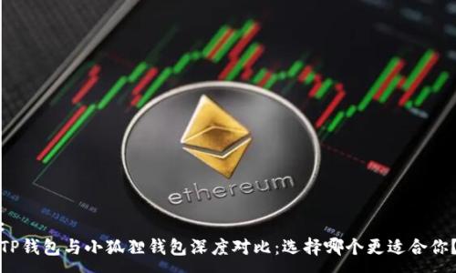 :
TP钱包与小狐狸钱包深度对比：选择哪个更适合你？
